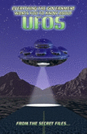 bokomslag Everything The Government Wants You To Know About UFOs: From The Secret Files...