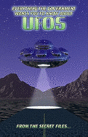 Everything The Government Wants You To Know About UFOs: From The Secret Files... 1