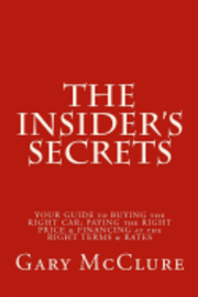 The Insider's Secrets: Your Guide to BUYING the RIGHT CAR, PAYING the RIGHT PRICE & FINANCING at the RIGHT TERMS & RATES 1