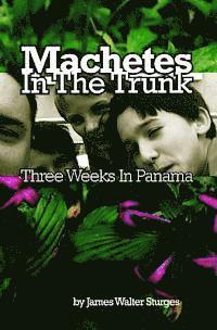 bokomslag Machetes In The Trunk: Three Weeks In Panama