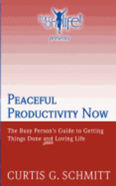 bokomslag Peaceful Productivity Now: The Busy Person's Guide to Getting Things Done & Loving Life