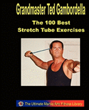 Grandmaster Ted Gambordella - The 100 Best Stretch Tube Exercises: Now With 225 Exercises, Häftad