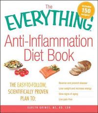 bokomslag The Everything Anti-Inflammation Diet Book: The Easy-To-Follow, Scientifically-Proven Plan to Reverse and Prevent Disease Lose Weight and Increase Ene