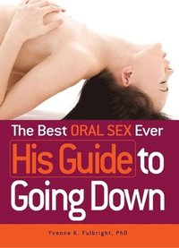 bokomslag The Best Oral Sex Ever - His Guide to Going Down