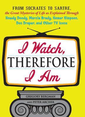 bokomslag I Watch, Therefore I Am: From Socrates to Sartre, the Great Mysteries of Life as Explained Through Howdy Doody, Marcia Brady, Homer Simpson, Do