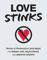bokomslag Love Stinks: Words of Redemption (and Rage) for Break-Ups, Rejections, and Broken Hearts