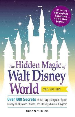 bokomslag The Hidden Magic of Walt Disney World: Over 600 Secrets of the Magic Kingdom, Epcot, Disney's Hollywood Studios, and Disney's Animal Kingdom