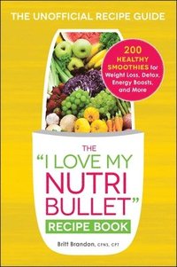 bokomslag The I Love My NutriBullet Recipe Book