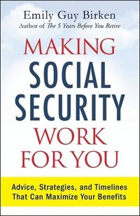 bokomslag Making Social Security Work for You: Advice, Strategies, and Timelines That Can Maximize Your Benefits