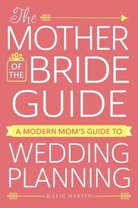 bokomslag The Mother of the Bride Guide: A Modern Mom's Guide to Wedding Planning