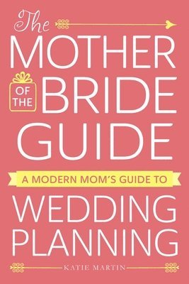 bokomslag The Mother of the Bride Guide: A Modern Mom's Guide to Wedding Planning