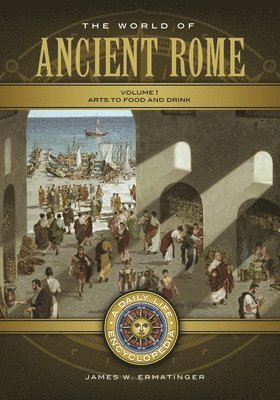 James W. Ermatinger, James W Ermatinger - The World of Ancient Rome: A Daily Life Encyclopedia [2 Volumes], Inbunden