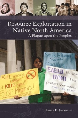 Bruce E. Johansen, Ph.D. (University of Nebraska) Johansen, Bruce E., Bruce Johansen - Resource Exploitation in Native North America, Inbunden