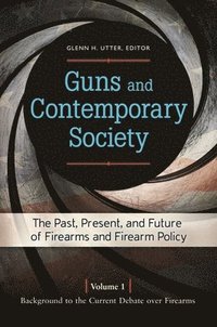 bokomslag Guns and Contemporary Society: The Past, Present, and Future of Firearms and Firearm Policy [3 Volumes]