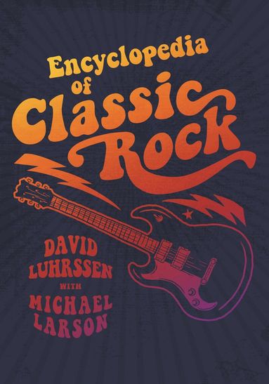 David Luhrssen, Michael Larson - Encyclopedia of Classic Rock, Inbunden