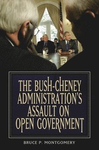 bokomslag The Bush-Cheney Administration's Assault on Open Government