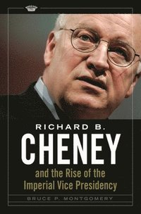 bokomslag Richard B. Cheney and the Rise of the Imperial Vice Presidency