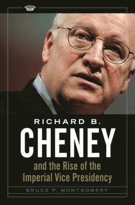 Richard B. Cheney and the Rise of the Imperial Vice Presidency 1