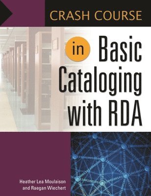 Heather Lea Moulaison, Raegan Wiechert Assistant Professor, Heather Moulaison, Raegan Wiechert - Crash Course in Basic Cataloging with RDA, Häftad