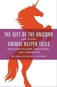 bokomslag The Gift of the Unicorn and Other Animal Helper Tales for Storytellers, Educators, and Librarians