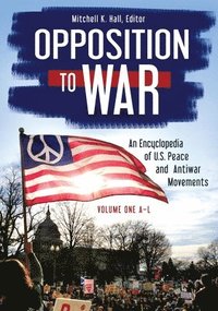 bokomslag Opposition to War: An Encyclopedia of U.S. Peace and Antiwar Movements [2 Volumes]
