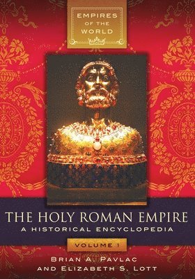 The Holy Roman Empire: A Historical Encyclopedia [2 Volumes]
