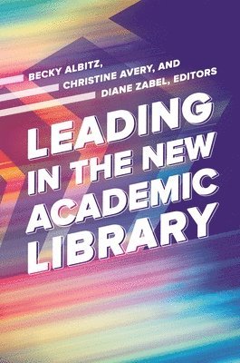 Becky Albitz, Becky Albitz, Christine Avery, Diane Zabel - Leading in the New Academic Library, Häftad