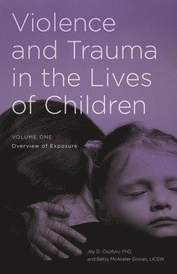Joy D. Osofsky, Betsy McAlister Groves, Joy D Osofsky, Betsy Mcalister Groves - Violence and Trauma in the Lives of Children: [2 Volumes], Inbunden