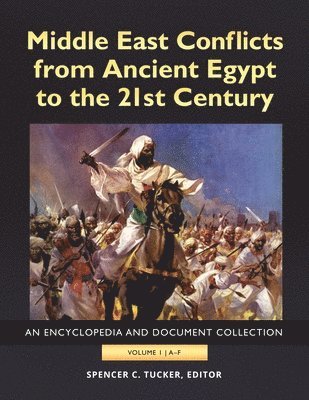 Middle East Conflicts from Ancient Egypt to the 21st Century: An Encyclopedia and Document Collection [4 Volumes]