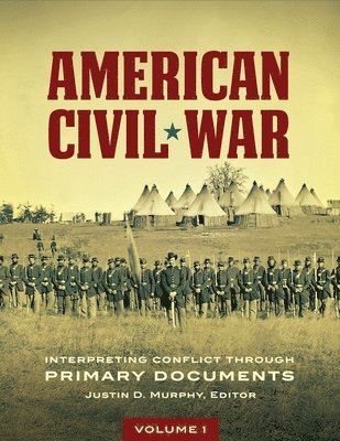 Justin D. Murphy - American Civil War: Interpreting Conflict Through Primary Documents [2 Volumes], Inbunden