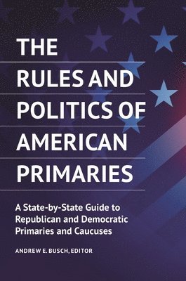 Andrew E. Busch - Rules and Politics of American Primaries, Inbunden