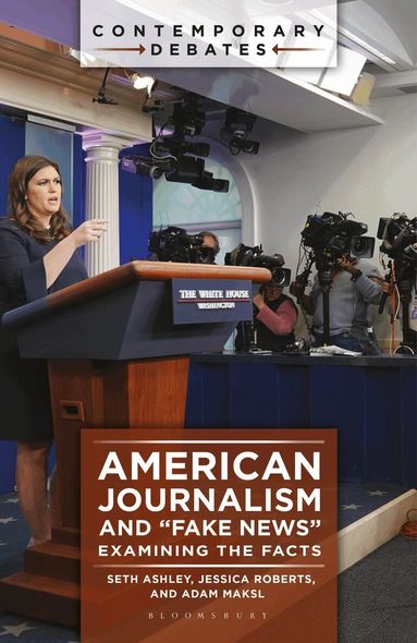 Seth Ashley, Jessica Roberts, Adam Maksl - American Journalism and "Fake News", Inbunden