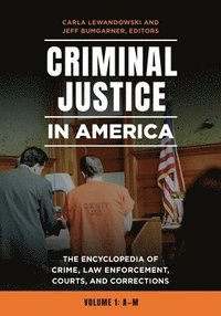 bokomslag Criminal Justice in America: The Encyclopedia of Crime, Law Enforcement, Courts, and Corrections [2 Volumes]