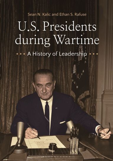 Sean N. Kalic, Ethan S. Rafuse - U.S. Presidents during Wartime, Inbunden