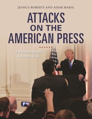 Jessica Roberts, Adam Maksl - Attacks on the American Press, Inbunden