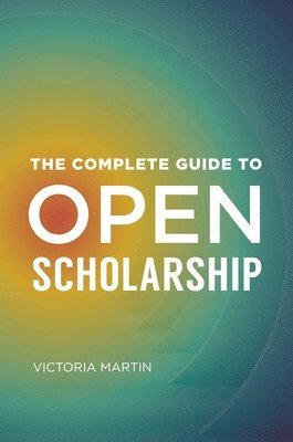 bokomslag The Complete Guide to Open Scholarship