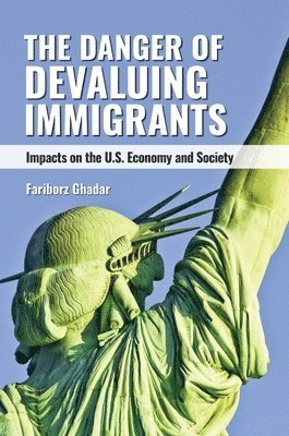 Fariborz Ghadar, USA) Ghadar, Fariborz (Penn State University - Danger of Devaluing Immigrants, Inbunden