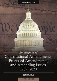 bokomslag Encyclopedia of Constitutional Amendments, Proposed Amendments, and Amending Issues, 1789-2023, 5th Edition [2 volumes]