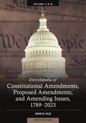 Encyclopedia of Constitutional Amendments, Proposed Amendments, and Amending Issues, 1789-2023, 5th Edition [2 volumes] 1