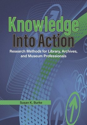 bokomslag Knowledge Into Action: Research Methods for Library, Archives, and Museum Professionals