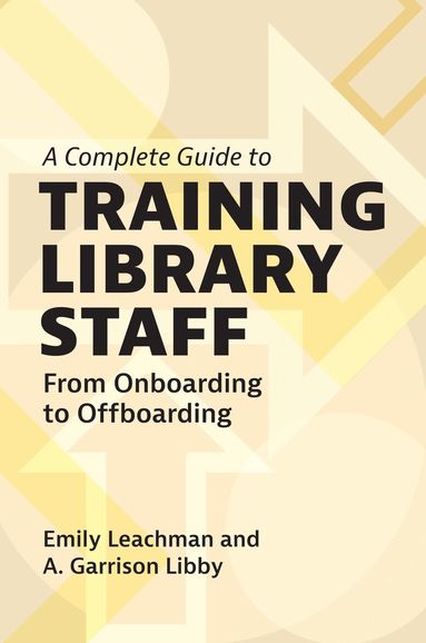 Emily Leachman, A. Garrison Libby - Complete Guide to Training Library Staff, Häftad