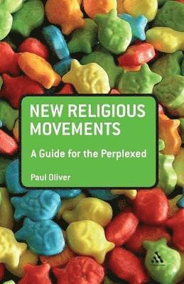 Paul Oliver - New Religious Movements: A Guide for the Perplexed, Häftad