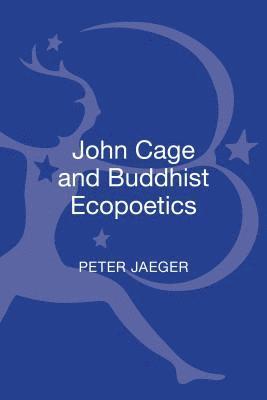 Peter Jaeger - John Cage and Buddhist Ecopoetics, Inbunden