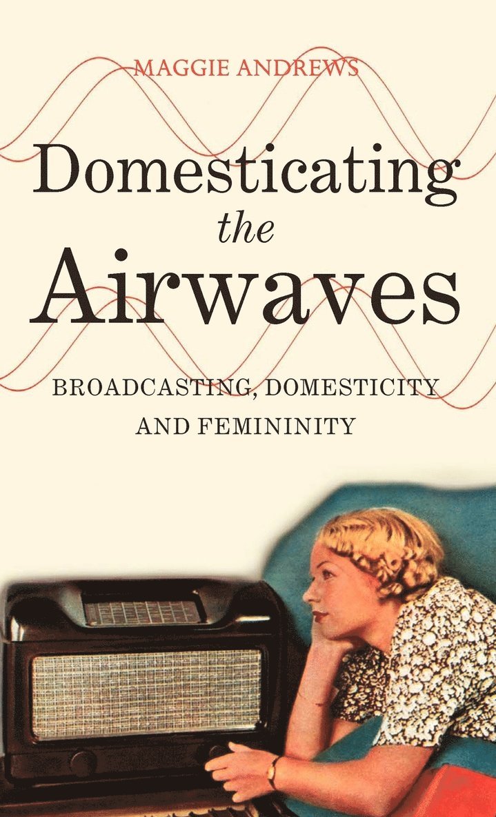 Maggie Andrews - Domesticating the Airwaves, Inbunden