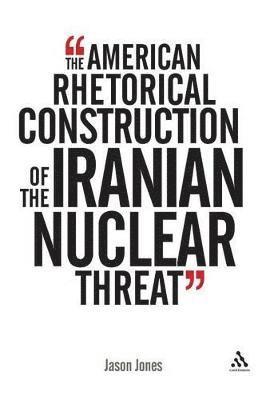 bokomslag The American Rhetorical Construction of the Iranian Nuclear Threat
