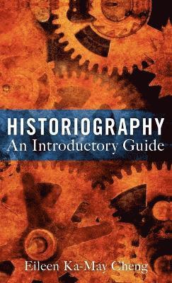 Eileen Ka-May Cheng - Historiography: An Introductory Guide, Inbunden