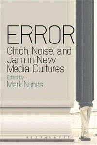 bokomslag Error: Glitch, Noise, and Jam in New Media Cultures