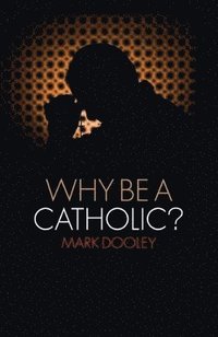 bokomslag Why Be a Catholic?