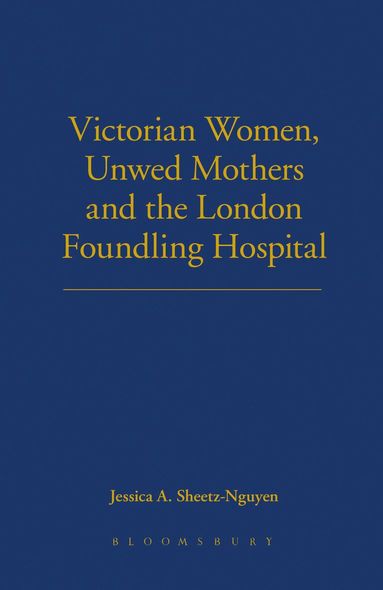 Jessica A. Sheetz-Nguyen - Victorian Women, Unwed Mothers and the London Foundling Hospital, Inbunden