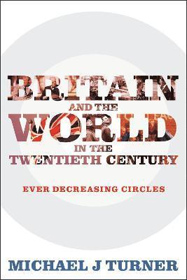 Michael J Turner, Professor Michael J Turner, Michael J. Turner - Britain and the World in the Twentieth Century, Häftad